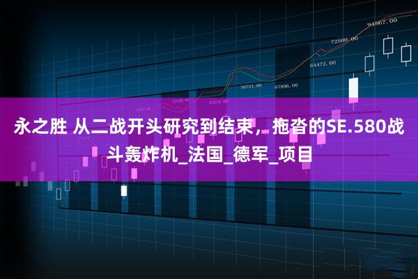 永之胜 从二战开头研究到结束，拖沓的SE.580战斗轰炸机_法国_德军_项目